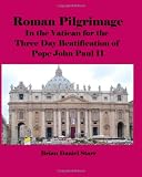 Roman Pilgrimage: In the Vatican for the Three Day Beatification of Pope John Paul II