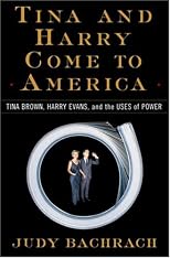 Tina and Harry Come to America: Tina Brown, Harry Evans, and the Uses of Power