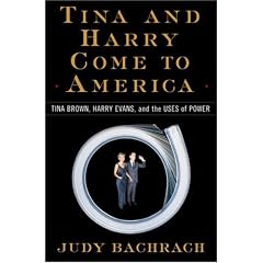Tina and Harry Come to America: Tina Brown, Harry Evans, and the Uses of Power: Judy Bachrach