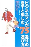 ビジネスマンが息子と楽しむ75通りの遊び方