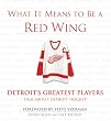 What It Means to Be a Red Wing: Detroit's Greatest Players Talk About Detroit Hockey (What It Means to Be ...)