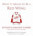 What It Means to Be a Red Wing: Detroit's Greatest Players Talk About Detroit Hockey (What It Means to Be ...)