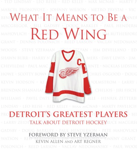 What It Means to Be a Red Wing: Detroit's Greatest Players Talk About Detroit Hockey (What It Means to Be ...)