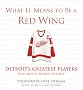 What It Means to Be a Red Wing: Detroit's Greatest Players Talk About Detroit Hockey (What It Means to Be ...) What It Means to Be a Red Wing: Detroit's Greatest Players Talk About Detroit Hockey (What It Means to Be ...)
