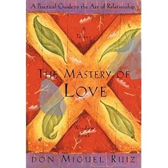 Mastery Of Love: A Practical Guide to the Art Of Relationship --Toltec Wisdom Book