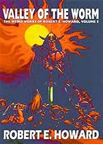 Robert E. Howard's Weird Works Volume 5: Valley Of The Worm (Weird Works of Robert E. Howard) Robert E. Howard's Weird Works Volume 5: Valley Of The Worm (Weird Works of Robert E. Howard)