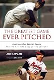 The Greatest Game Ever Pitched: Juan Marichal, Warren Spahn, and the Pitching Duel of the Century