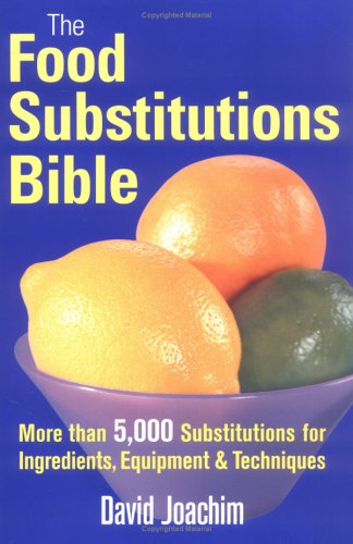 The Food Substitutions Bible: More than 5,000 Substitutions for Ingredients, Equipment and Techniques