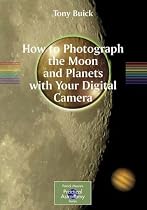 How to Photograph the Moon and Planets with Your Digital Camera (Patrick Moore's Practical Astronomy Series) (Patrick Moore's Practical Astronomy Series)