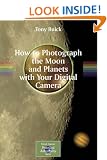 How to Photograph the Moon and Planets with Your Digital Camera (Patrick Moore's Practical Astronomy Series)