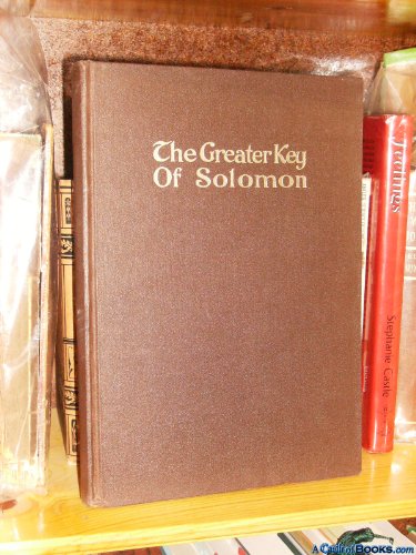 The Greater Key Of Solomon : Including A Clear And Precise Exposition Of King Solomon's Secret Procedure, Its Mysteries and Magic Rites