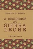 A Residence at Sierra Leone: Described from a Journal Kept on the Spot, and from Letters Written to Friends at Home. Edited by the Hon. Mrs. Norton