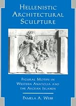 Hellenistic Architectural Sculpture: Figural Motifs In Western Anatolia And The Aegean Islands