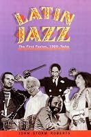 Latin Jazz: The First of the Fusions, 1880s to Today