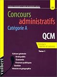 Concours administratifs, catégorie A: QCM, tome 1 : culture générale, droit public, économie, finances publiques, gestion, histoire et géographie : concours interne et externe
