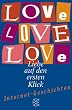 Love, Love, Love. Liebe auf den ersten Blick. Internet- Geschichten.