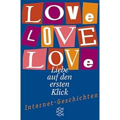 Love, Love, Love. Liebe auf den ersten Blick. Internet- Geschichten.
