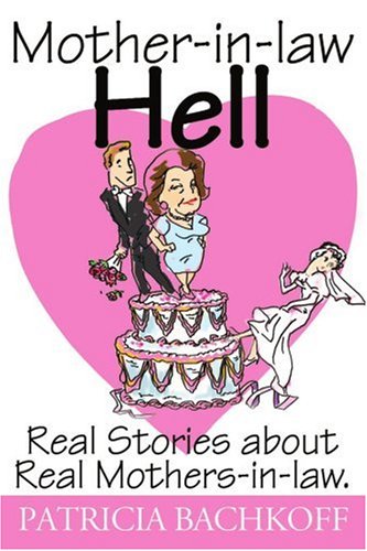 Mother-in-law Hell: Real Stories about Real Mothers-in-law.