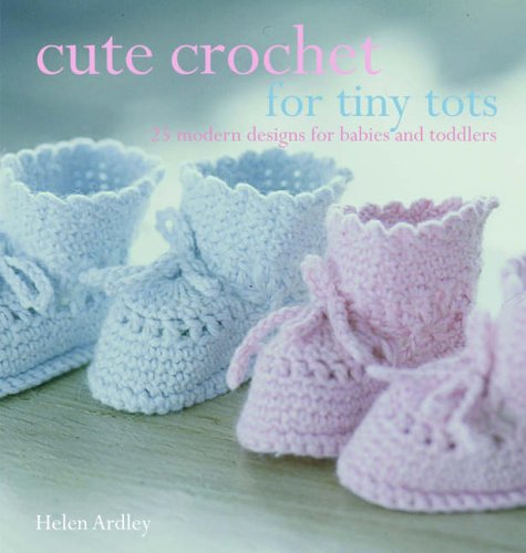 Cute Crochet for Tiny Tots: 25 Modern Designs for Babies and Toddlers