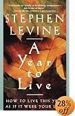 A Year to Live: How to Live This Year as If It Were Your Last