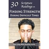 30 Scripture Readings on Finding Strength During Difficult Times (Year Long Bible Reading Series)