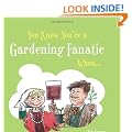You Know You're a Gardening Fanatic When...