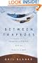 Between Trapezes: Flying into a New Life with the Greatest of Ease