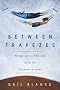 Between Trapezes: Flying into a New Life with the Greatest of Ease Between Trapezes: Flying into a New Life with the Greatest of Ease