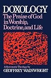 Doxology: The Praise of God in Worship, Doctrine and Life : A Systematic Theology