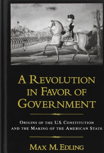 A Revolution in Favor of Government: Origins of the U.S. Constitution and the Making of the American State