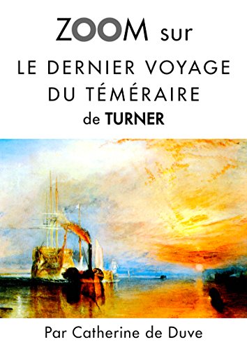 Zoom sur Le dernier voyage du téméraire de Turner: Pour connaitre tous les secrets du célèbre tableau de Turner ! (Zoom sur un tableau t. 3) (French Edition)