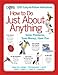 How to Do Just About Anything: Solve Problems, Save Money, Have Fun