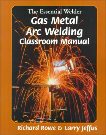 The Essential Welder, Gas Metal Arc Welding Projects - Delmar Cengage Learning - DE-0827376081 - ISBN: 0827376081 - ISBN-13: 9780827376083