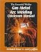 The Essental Welder: Gas Metal ARC Welding: Classroom Manual (Essential Welder)