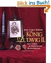 K�nig Ludwig II: Sein Leben in Bildern und Memorabilien