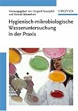 Hygienisch-mikrobiologische Wasseruntersuchung in der Praxis: Nachweismethoden, Bewertungskriterien, Qualitätssicherung, Normen
