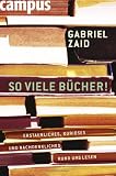 So viele Buecher. Erstaunliches, Kurioses und Nachdenkliches rund ums Lesen