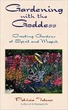 Gardening With the Goddess: Creating Gardens of Spirit and Magick by Patricia Telesco