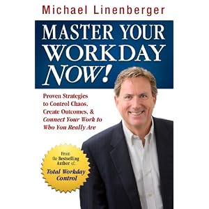 Master  Your Workday Now!: Proven Strategies to Control Chaos, Create Outcomes, & Connect Your Work to Who You Really Are