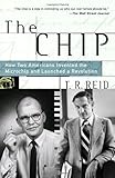 The Chip : How Two Americans Invented the  Microchip and Launched a Revolution