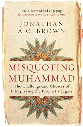 Misquoting Muhammad: The Challenge and Choices of Interpreting the Prophet's Legacy by Jonathan A.C. Brown (2015-08-06)