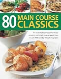 80 main course classics : the essential cookbook for every occasion, with delicious recipes shown in over 475 step-by-step photographs
