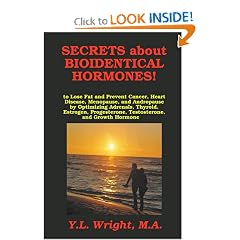 Secrets about Bioidentical Hormones to Lose Fat and Prevent Cancer, Heart Disease,... by Y. L. Wright