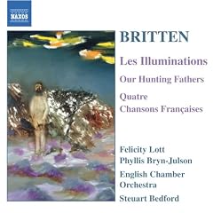 Britten: Les Illuminations; Our Hunting Fathers; Quatre Chansons Fran�aises