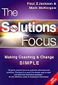 The Solutions Focus: Making Coaching and Change Simple