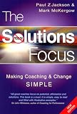 The Solutions Focus: Making Coaching and Change SIMPLE