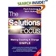 The Solutions Focus: Making Coaching and Change Simple