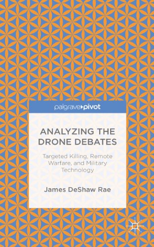 Analyzing the Drone Debates: Targeted Killings, Remote Warfare, and Military Technology (Palgrave Pivot)