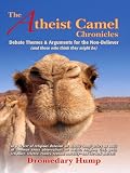 The Atheist Camel Chronicles: Debate Themes & Arguments for the Non-Believer (and those who think they might be)