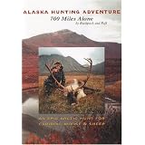 Alaska Hunting Adventure: 700 Miles Alone by Backpack and Raft